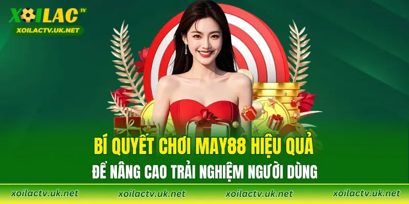 Bí quyết chơi MAY88 hiệu quả để nâng cao trải nghiệm người dùng