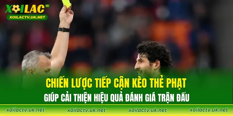 Chiến lược tiếp cận kèo thẻ phạt giúp cải thiện hiệu quả đánh giá trận đấu