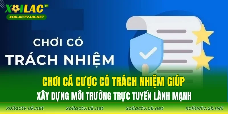 Chơi cá cược có trách nhiệm giúp xây dựng môi trường trực tuyến lành mạnh