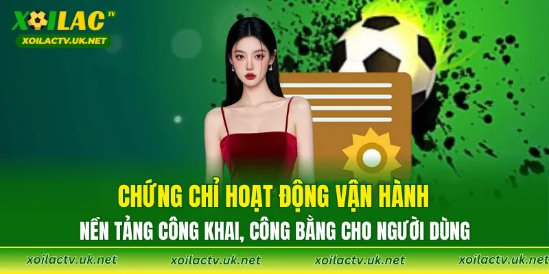 Chứng chỉ hoạt động vận hành nền tảng công khai, công bằng cho người dùng