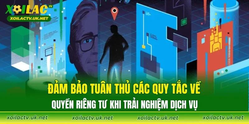 Đảm bảo tuân thủ các quy tắc về quyền riêng tư khi trải nghiệm dịch vụ