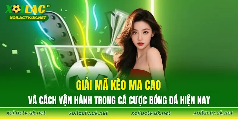 Giải mã kèo Ma Cao và cách vận hành trong cá cược bóng đá hiện nay