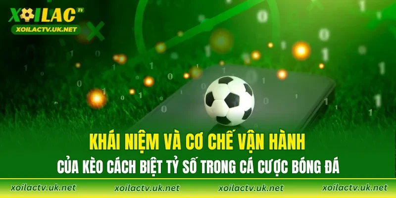 Khái niệm và cơ chế vận hành của kèo cách biệt tỷ số trong cá cược bóng đá