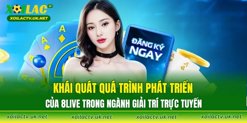 Khái quát quá trình phát triển của 8LIVE trong ngành giải trí trực tuyến