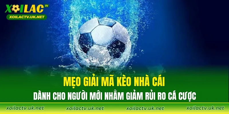 Mẹo giải mã kèo nhà cái dành cho người mới nhằm giảm rủi ro cá cược