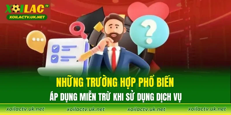 Những trường hợp phổ biến áp dụng miễn trừ khi sử dụng dịch vụ