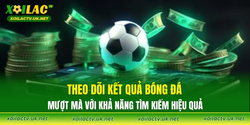 Theo dõi kết quả bóng đá mượt mà với khả năng tìm kiếm hiệu quả