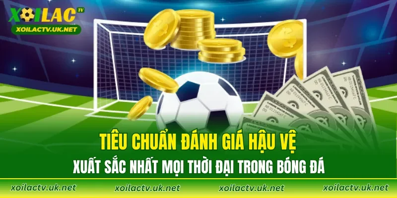 Tiêu chuẩn đánh giá hậu vệ xuất sắc nhất mọi thời đại trong bóng đá