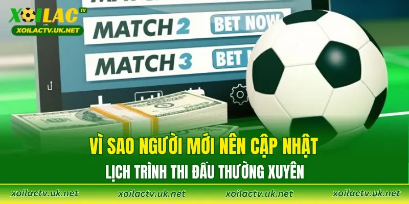 Vì sao người mới nên cập nhật lịch trình thi đấu thường xuyên