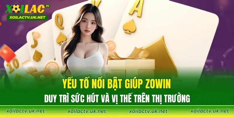 Yếu tố nổi bật giúp ZOWIN duy trì sức hút và vị thế trên thị trường